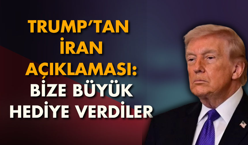 Trump’tan İran açıklaması: Bizi büyük hediye verdiler
