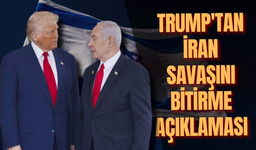 Trump'tan İran savaşını bitirme açıklaması