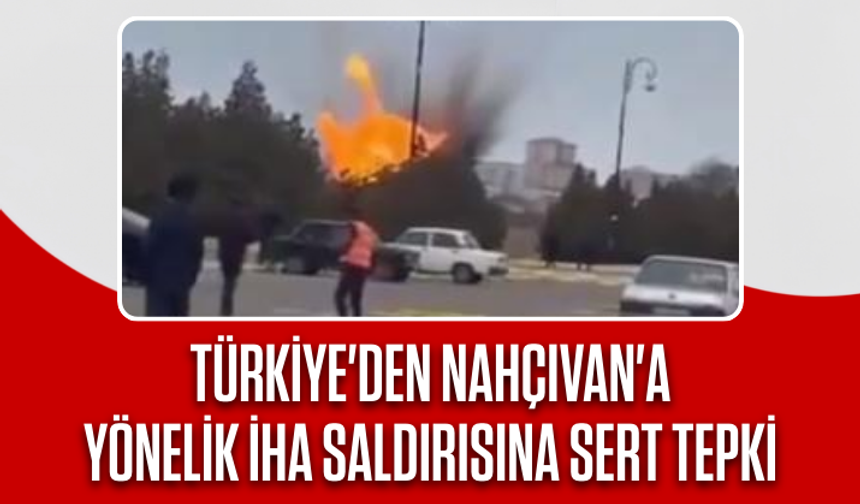 Türkiye'den Nahçıvan'a yönelik İHA saldırısına sert tepki