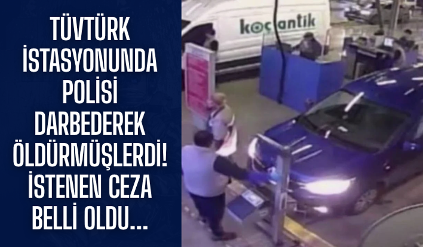 TÜVTÜRK istasyonunda polisi darbederek öldürmüşlerdi! İstenen ceza belli oldu...