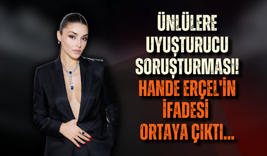 Ünlülere uyuşturucu soruşturması! Hande Erçel'in ifadesi ortaya çıktı...