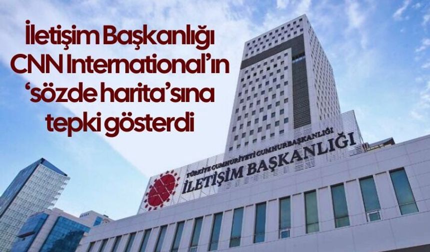 İletişim Başkanlığından CNN International’ın ‘sözde harita’sına tepki