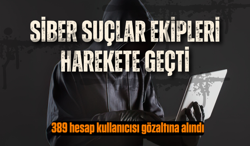 275 okulu hedef gösteren 389 hesap kullanıcısı gözaltına alındı