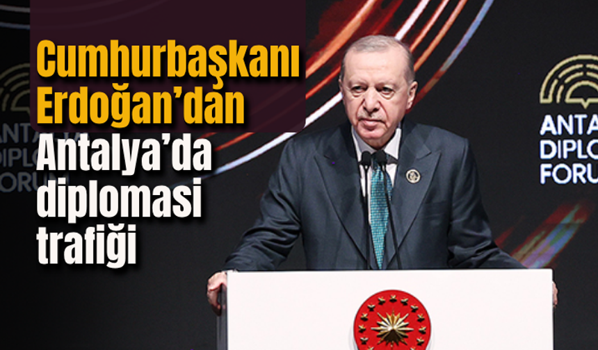 Cumhurbaşkanı Erdoğan’dan Antalya’da diplomasi trafiği