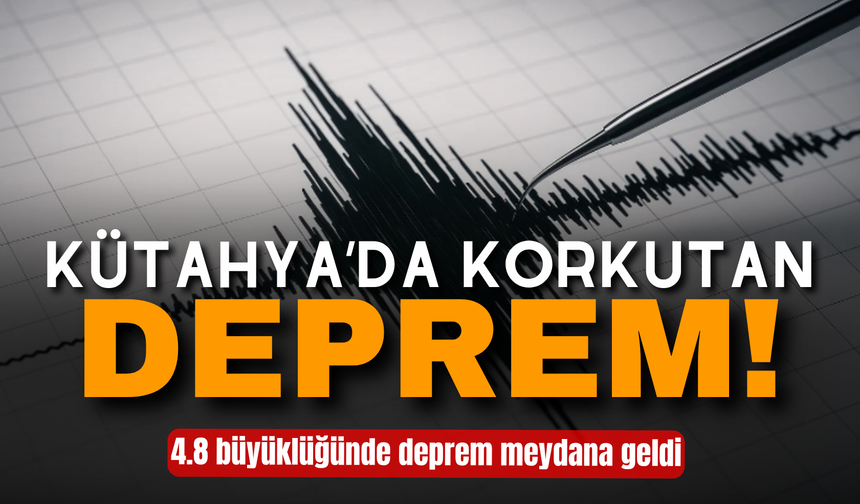 Kütahya'da 4.8 büyüklüğünde deprem!