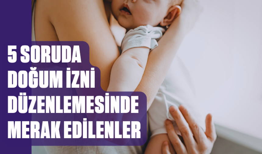 5 soruda doğum izni düzenlemesinde merak edilenler
