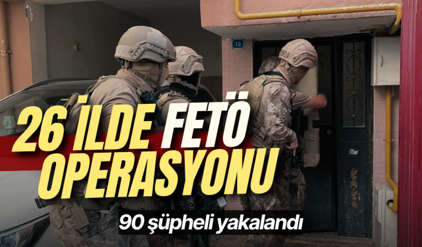 26 ilde düzenlenen FETÖ operasyonunda 90 şüpheli yakalandı