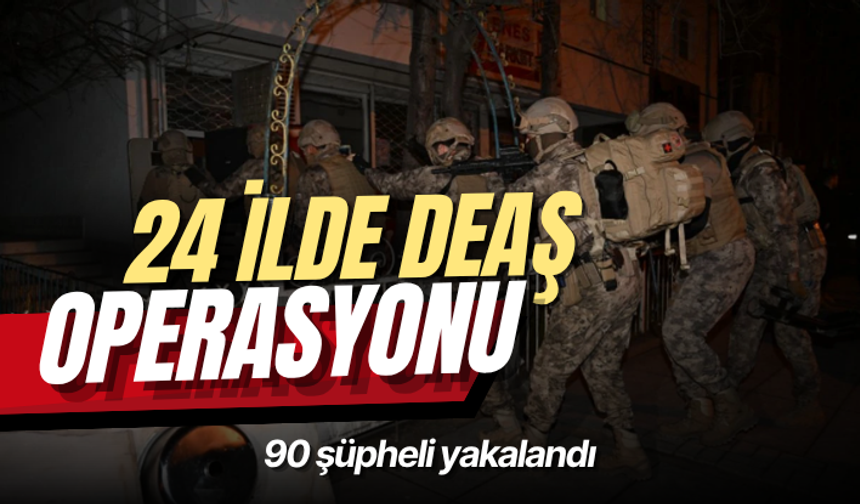 24 ilde düzenlenen DEAŞ operasyonunda 90 gözaltı