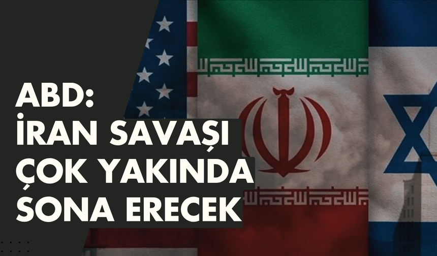 ABD: İran Savaşı çok yakında sona erecek