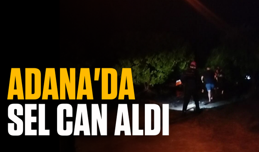 Adana'da sel can aldı