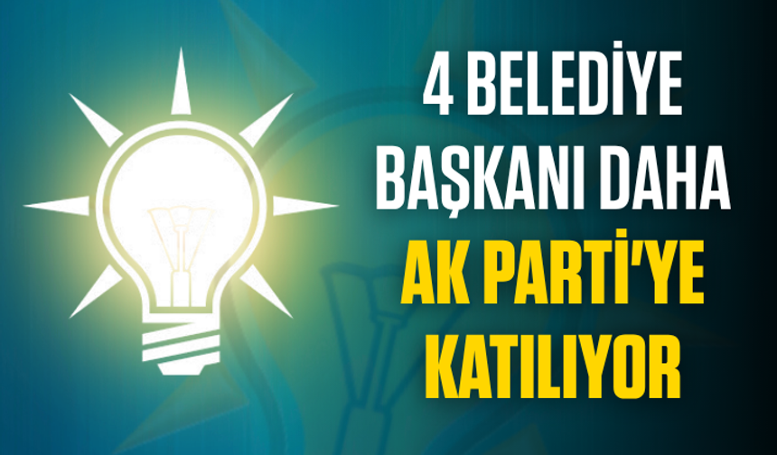 4 belediye başkanı daha AK Parti'ye katılıyor