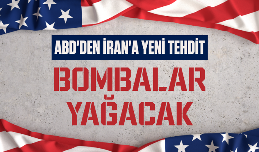 ABD'den İran'a yeni tehdit: Bombalar yağacak