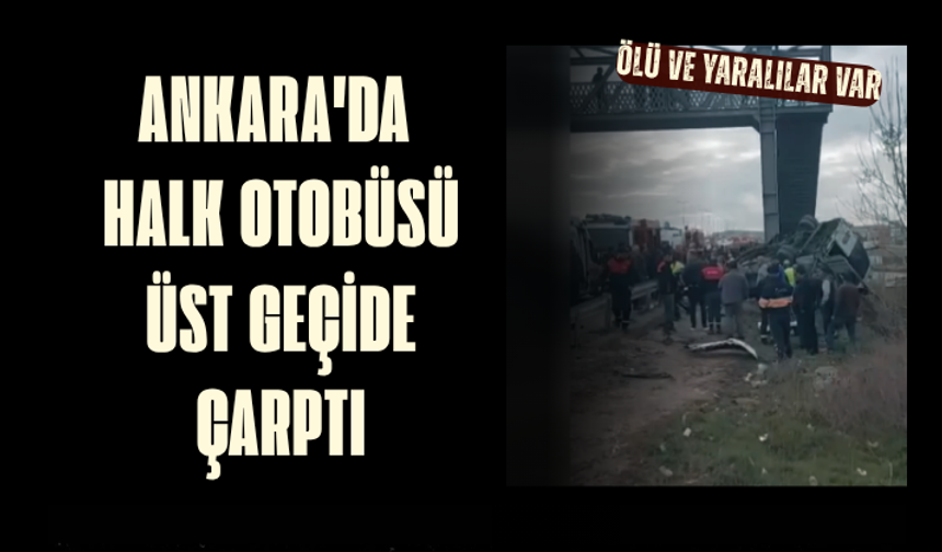 Ankara'da halk otobüsü üst geçide çarptı: Ölü ve yaralılar var