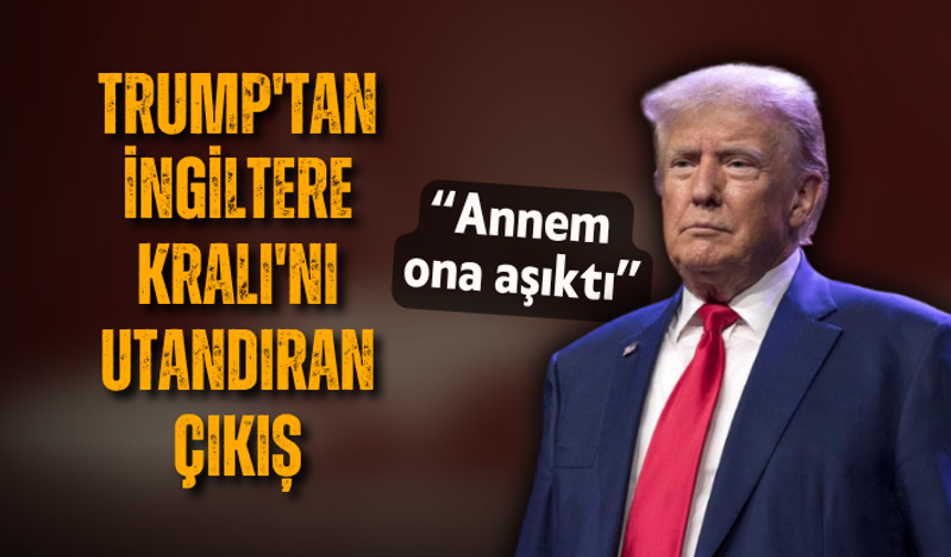 Trump'tan İngiltere Kralı'nı utandıran çıkış: Annem ona aşıktı