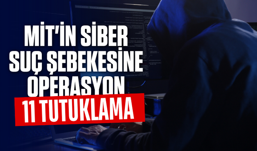 MİT'in siber suç şebekesine operasyon: 11 şüpheli tutuklandı