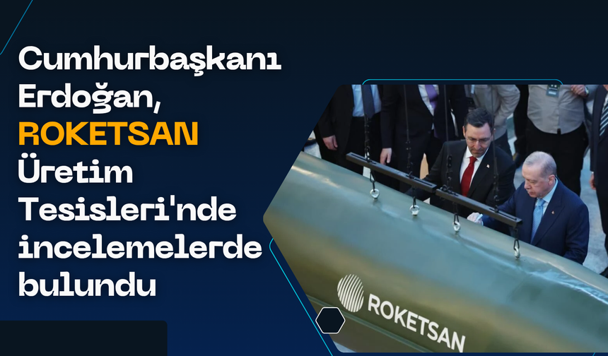 Cumhurbaşkanı Erdoğan, ROKETSAN Üretim Tesisleri'nde incelemelerde bulundu