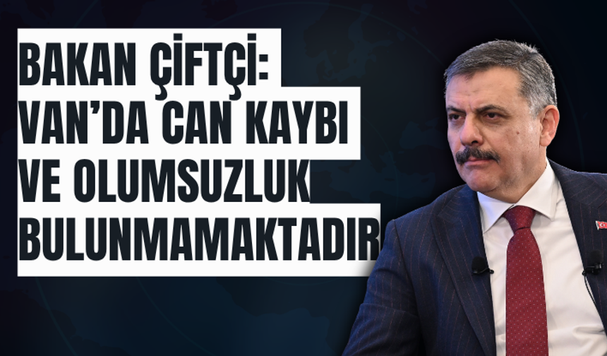 Bakan Çiftçi: Van’da can kaybı ve olumsuzluk bulunmamaktadır