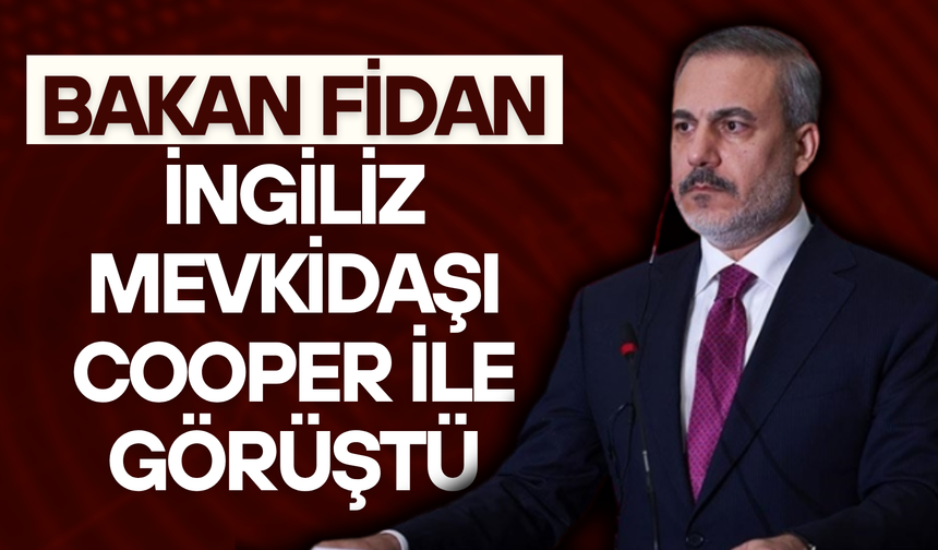 Bakan Fidan, İngiliz mevkidaşı Cooper ile görüştü