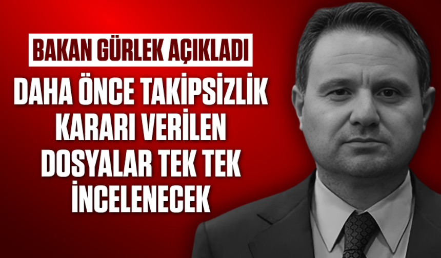 Bakan Gürlek: Daha önce takipsizlik kararı verilen dosyalar tek tek inceleniyor