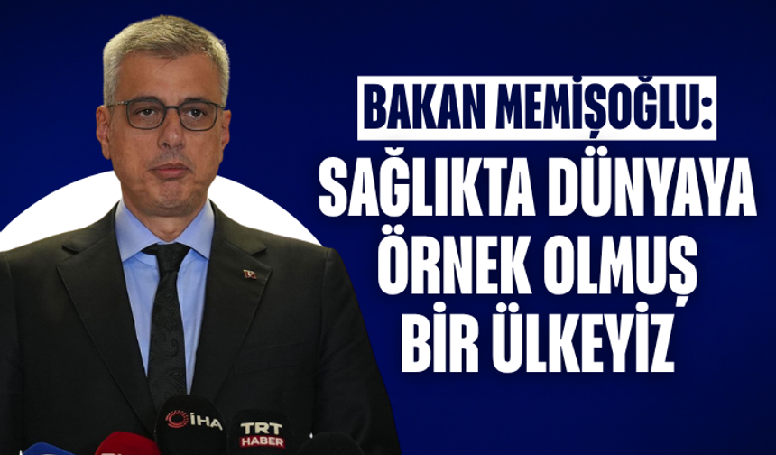 Bakan Memişoğlu: Sağlıkta dünyaya örnek olmuş bir ülkeyiz