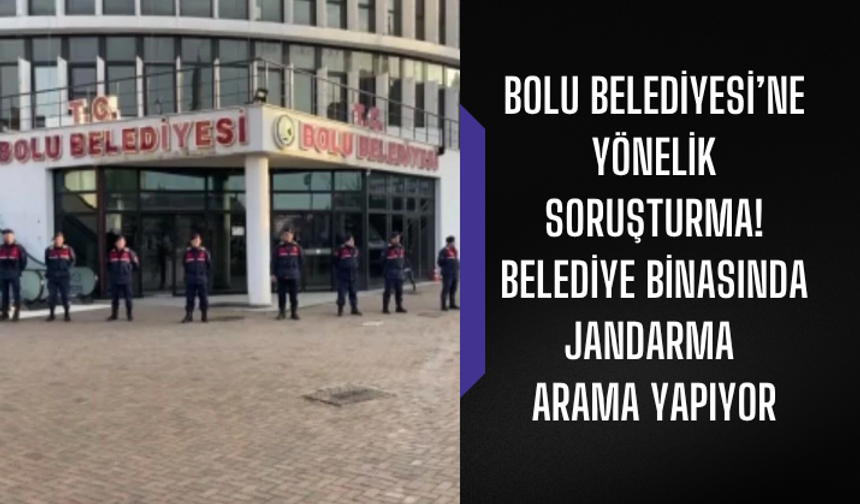 Son dakika... Bolu Belediyesi’ne yönelik soruşturma! Belediye binasında jandarma arama yapıyor