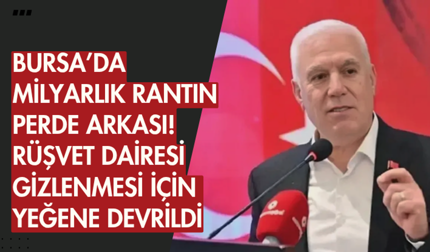 Bursa’da milyarlık rantın perde arkası! Rüşvet dairesi gizlenmesi için yeğene devrildi