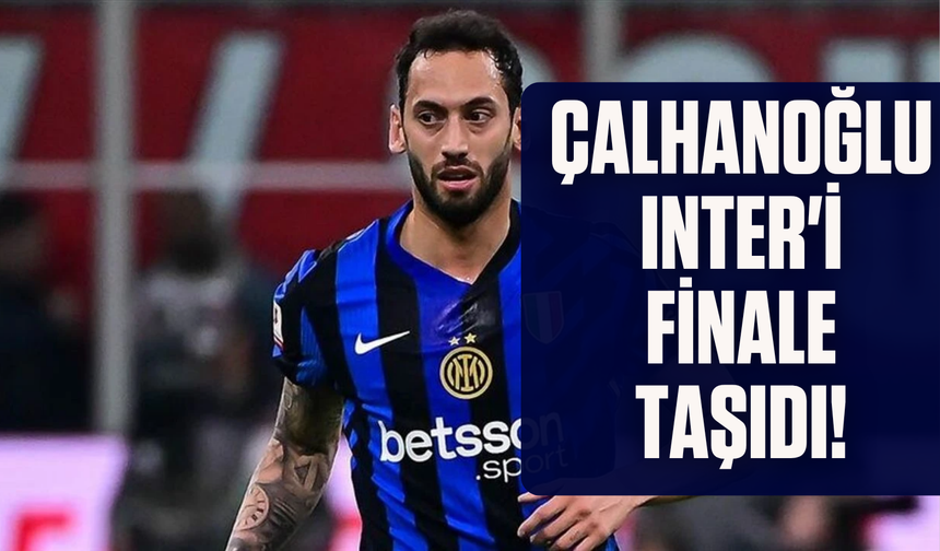 Hakan Çalhanoğlu Inter'i finale taşıdı! 2 gol, 1  asistle yıldızlaştı