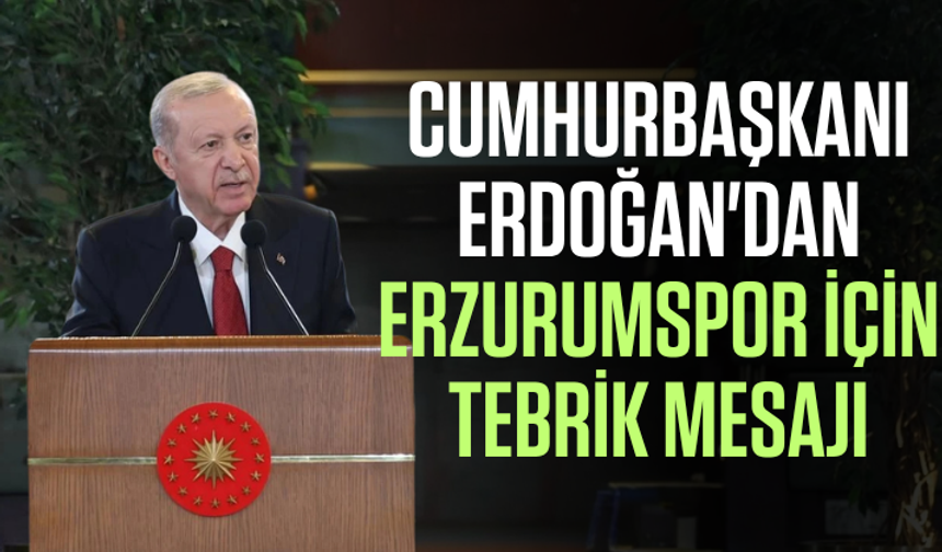 Cumhurbaşkanı Erdoğan'dan Erzurumspor için tebrik mesajı