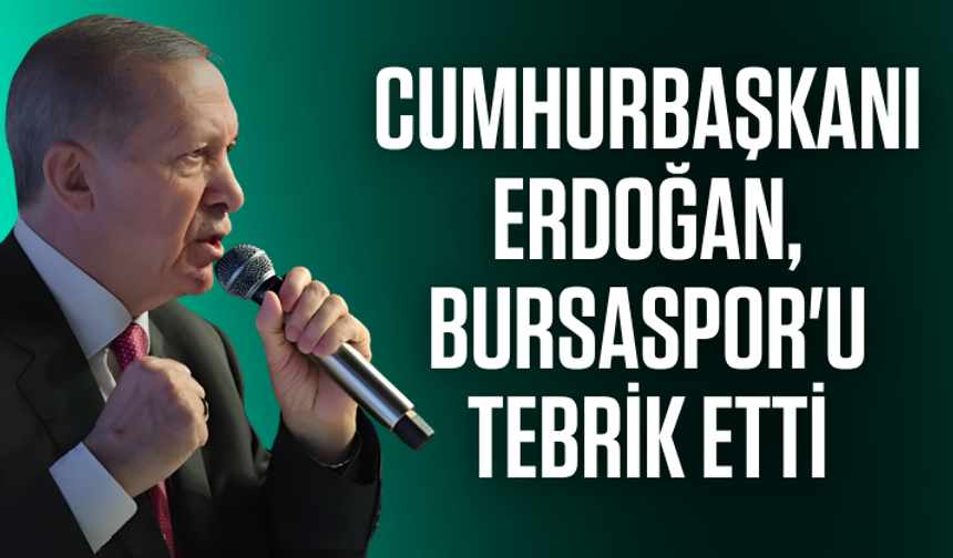 Cumhurbaşkanı Erdoğan, Bursaspor'u tebrik etti