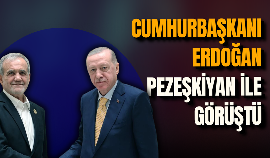 Cumhurbaşkanı Erdoğan, İran Cumhurbaşkanı Pezeşkiyan ile görüştü