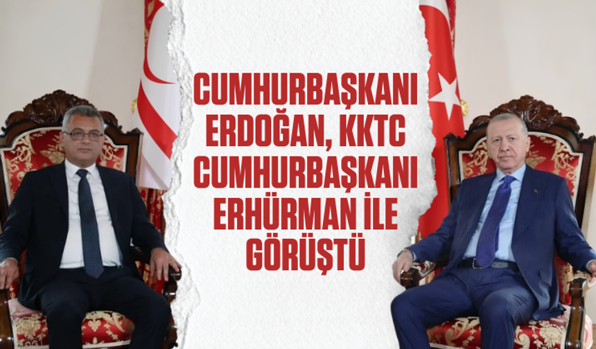 Cumhurbaşkanı Erdoğan, KKTC Cumhurbaşkanı Erhürman ile görüştü