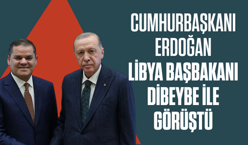 Cumhurbaşkanı Erdoğan, Libya Başbakanı Dibeybe ile görüştü