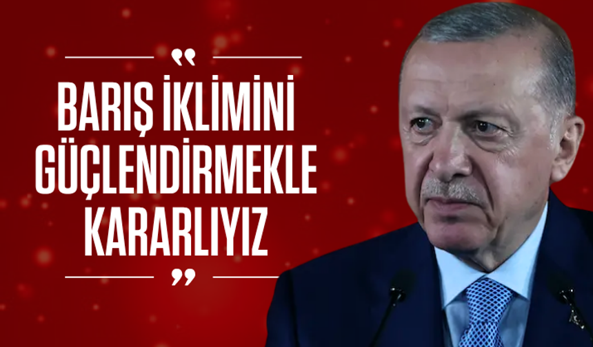 Cumhurbaşkanı Erdoğan: Barış iklimini güçlendirmekle kararlıyız
