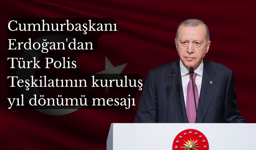 Cumhurbaşkanı Erdoğan'dan Türk Polis Teşkilatının kuruluş yıl dönümü mesajı
