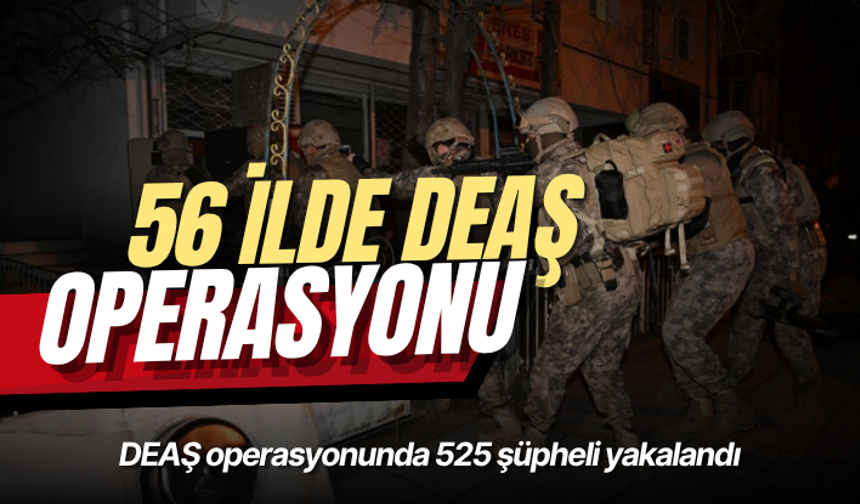 56 ilde düzenlenen DEAŞ operasyonunda 525 şüpheli yakalandı