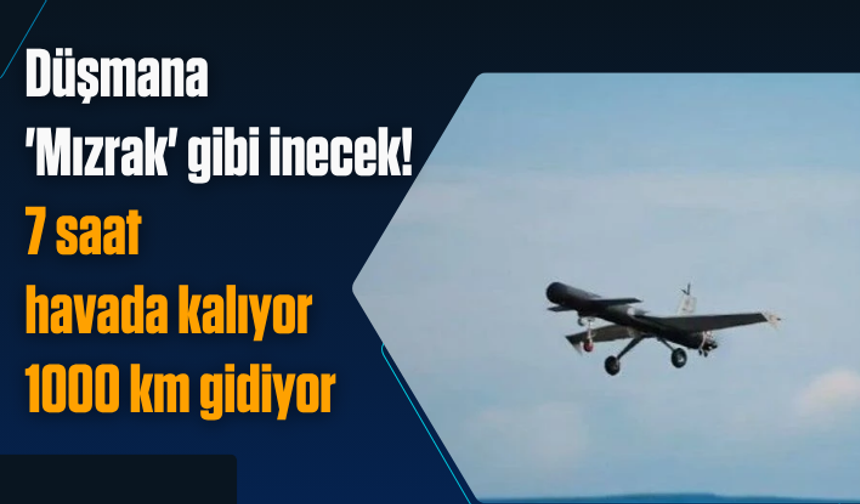 Düşmana 'Mızrak' gibi inecek! 7 saat havada kalıyor, 1000 km gidiyor