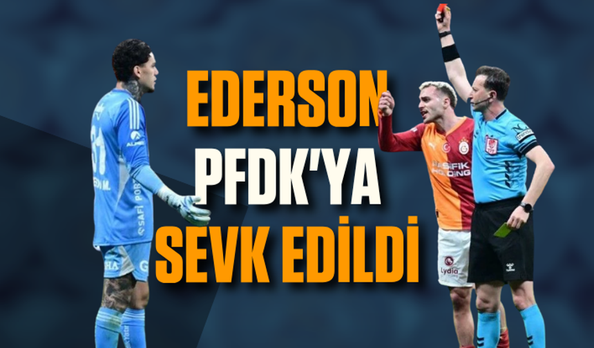 Ederson  PFDK'ya sevk edildi