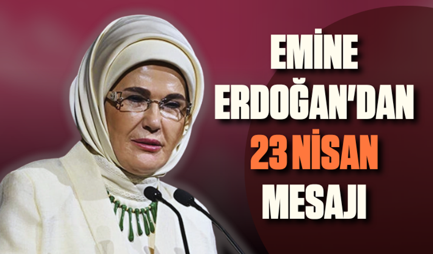 Emine Erdoğan'dan 23 Nisan mesajı
