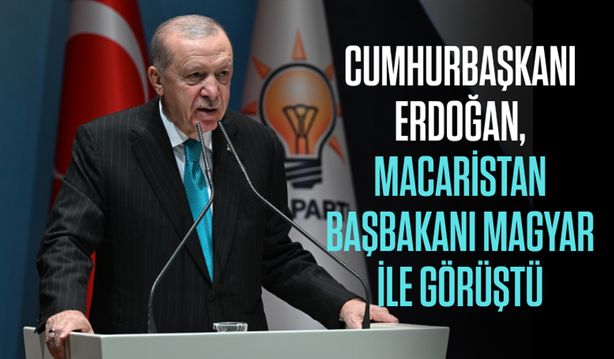 Cumhurbaşkanı Erdoğan, Macaristan Başbakanı Magyar ile görüştü