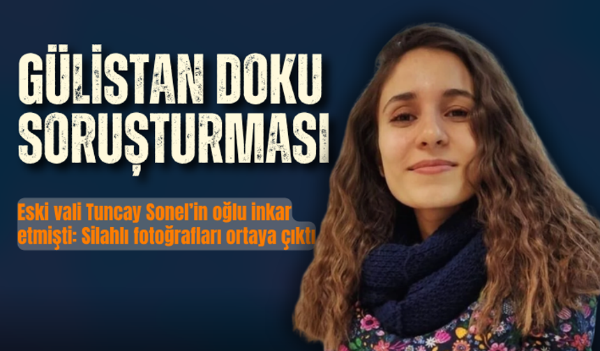 Gülistan Doku soruşturması! Eski vali Tuncay Sonel’in oğlu inkar etmişti: Silahlı fotoğrafları ortaya çıktı
