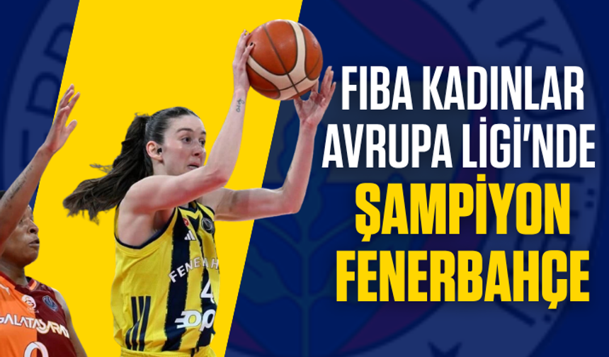 FIBA Kadınlar Avrupa Ligi'nde şampiyon Fenerbahçe