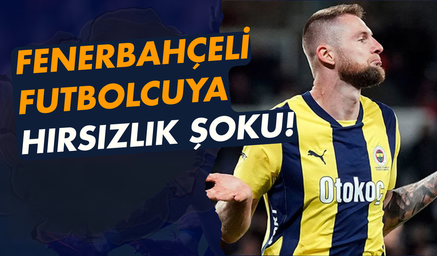 Fenerbahçeli futbolcuya hırsızlık şoku!