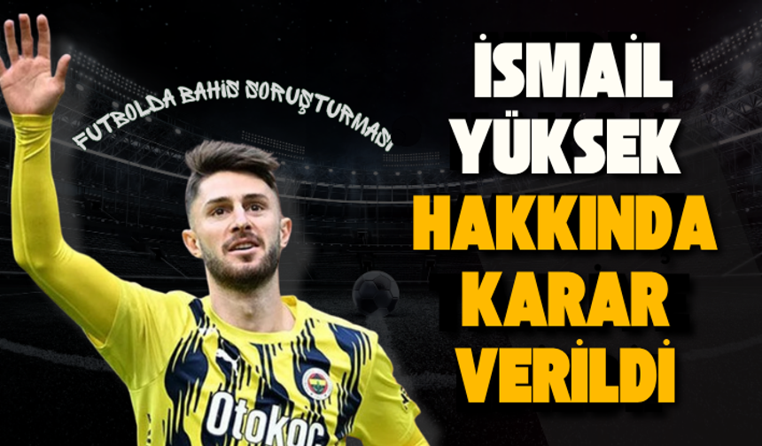 Futbolda bahis soruşturması: İsmail Yüksek hakkında karar verildi
