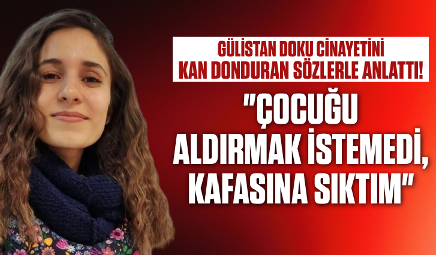 Gülistan Doku cinayetini işte bu sözlerle anlattı! "Çocuğu aldırmak istemedi, kafasına sıktım"