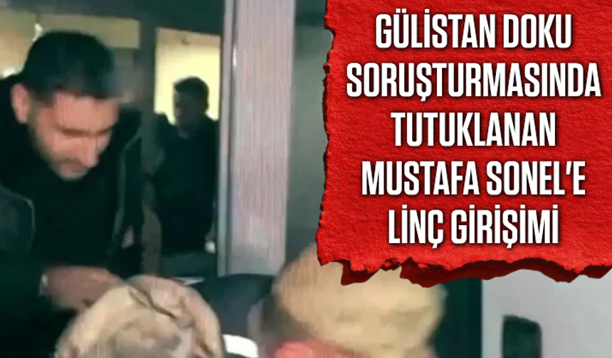 Gülistan Doku soruşturmasında tutuklanan Mustafa Sonel'e linç girişimi