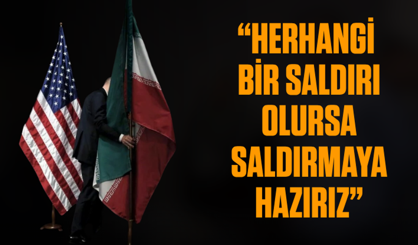 İran’dan ABD’ye net mesaj: Herhangi bir saldırı olursa saldırmaya hazırız