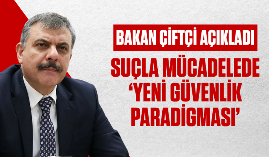 Bakan Çiftçi açıkladı: Suçla mücadelede ‘Yeni Güvenlik Paradigması’ devrede