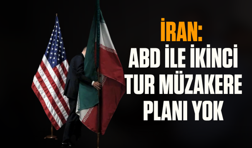 İran: ABD ile ikinci tur müzakere planı yok
