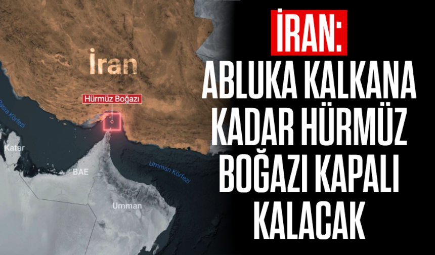 İran: Abluka kalkana kadar Hürmüz Boğazı kapalı kalacak