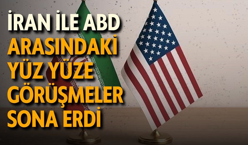 İran ile ABD arasındaki yüz yüze görüşmeler sona erdi
